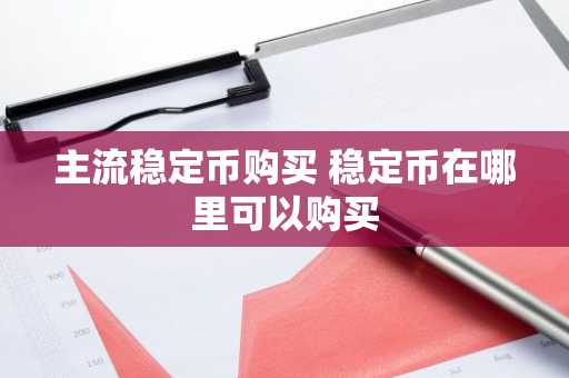 主流稳定币购买 稳定币在哪里可以购买