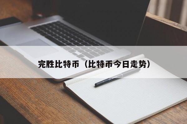 完胜比特币（比特币今日走势）