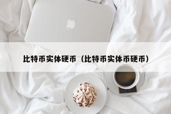 比特币实体硬币（比特币实体币硬币）