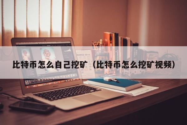 比特币怎么自己挖矿（比特币怎么挖矿视频）