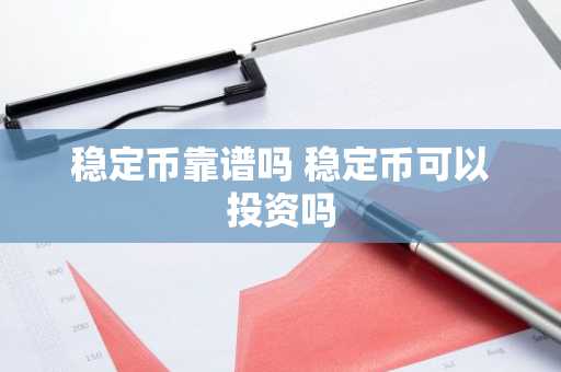 稳定币靠谱吗 稳定币可以投资吗