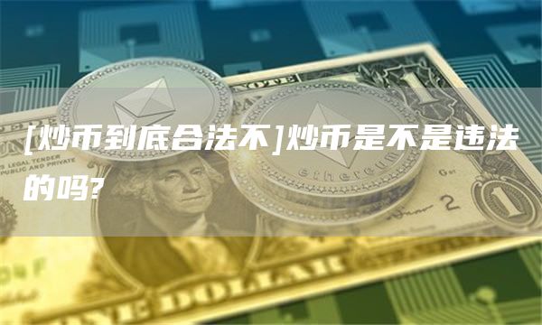 [炒币到底合法不]炒币是不是违法的吗?