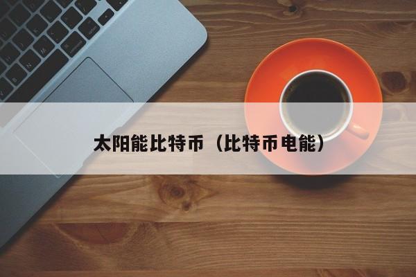 太阳能比特币（比特币电能）