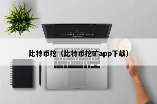 比特币挖（比特币挖矿app下载）
