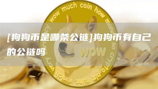[狗狗币是哪条公链]狗狗币有自己的公链吗