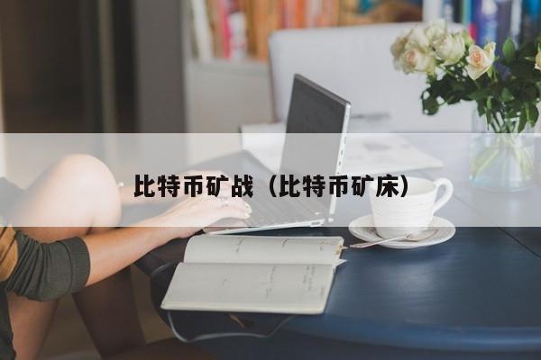 比特币矿战（比特币矿床）
