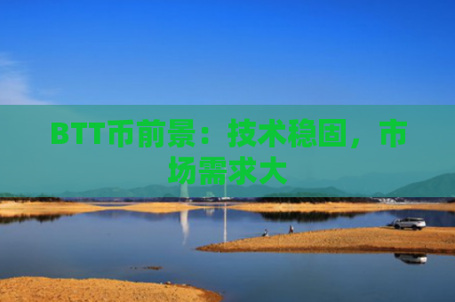 BTT币前景：技术稳固，市场需求大