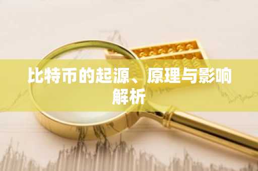 比特币的起源、原理与影响解析