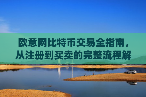 欧意网比特币交易全指南，从注册到买卖的完整流程解析_欧比特币官网