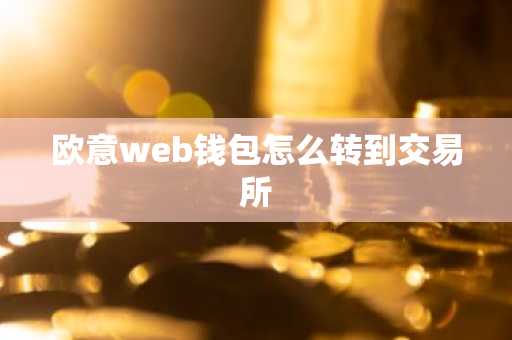 欧意web钱包怎么转到交易所