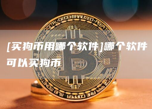 [买狗币用哪个软件]哪个软件可以买狗币