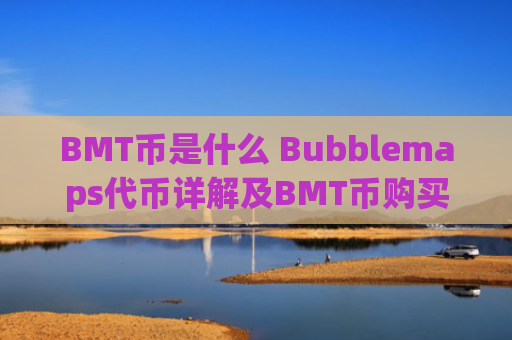 BMT币是什么 Bubblemaps代币详解及BMT币购买教程
