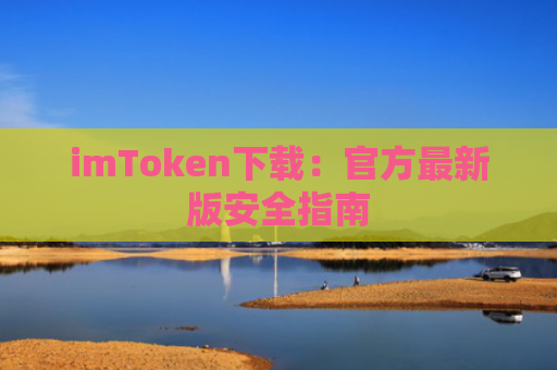 imToken下载：官方最新版安全指南