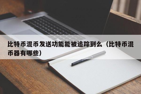 比特币混币发送功能能被追踪到么（比特币混币器有哪些）