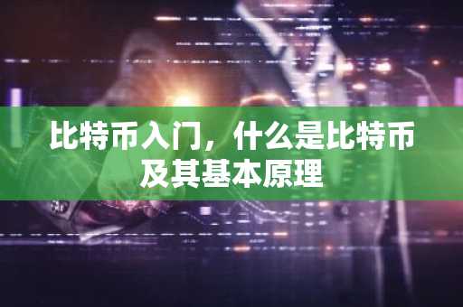 比特币入门，什么是比特币及其基本原理